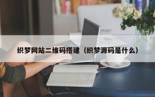 临猗织梦网站二维码搭建（织梦源码是什么）